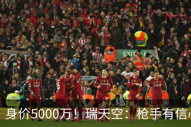 身价5000万！瑞天空：枪手有信心签下18岁布阿迪，里尔要价7000万